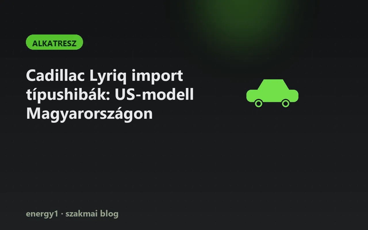 Cadillac Lyriq import típushibák: US-modell Magyarországon - alkatresz