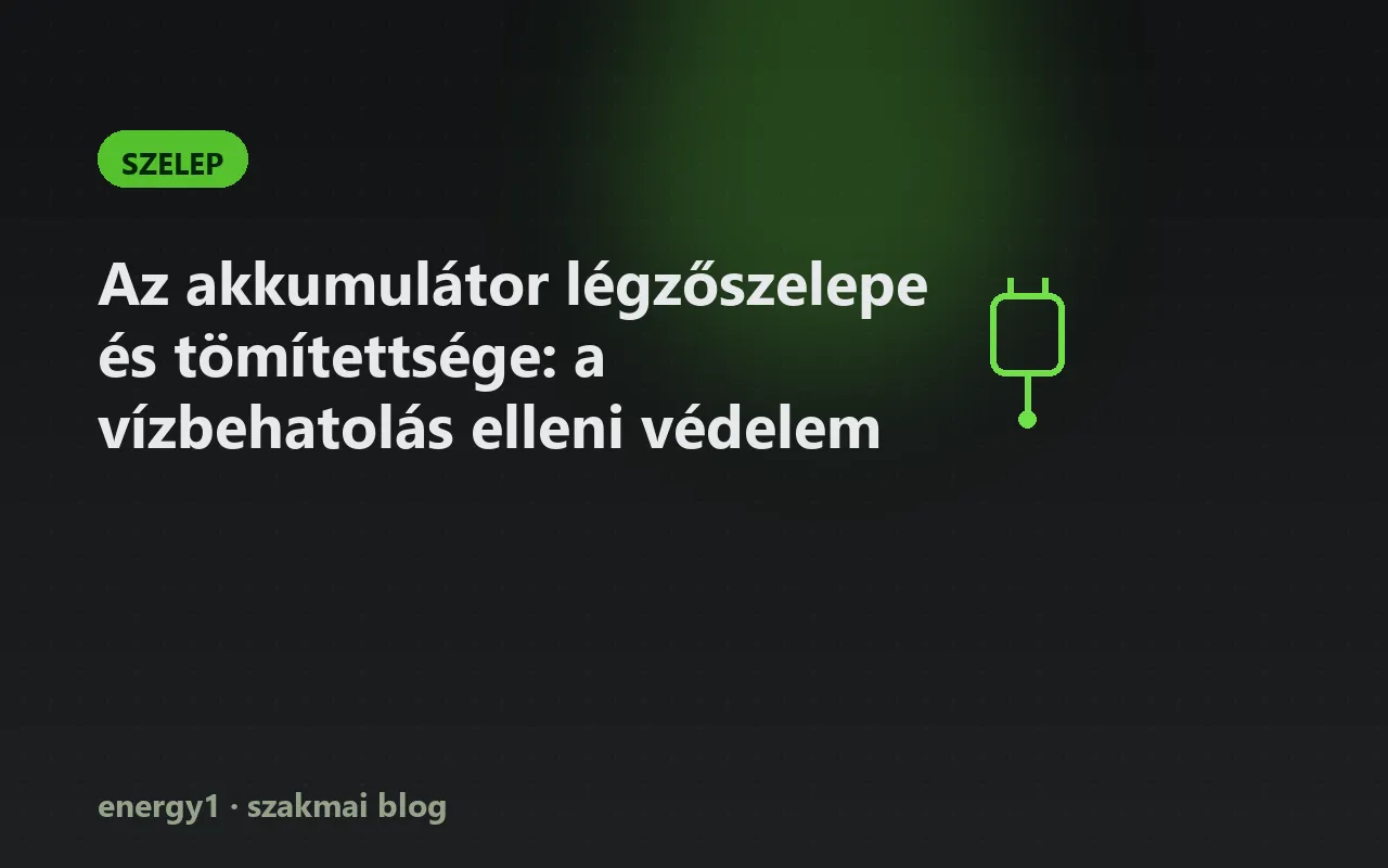 Az akkumulátor légzőszelepe és tömítettsége: a vízbehatolás elleni védelem - szelep