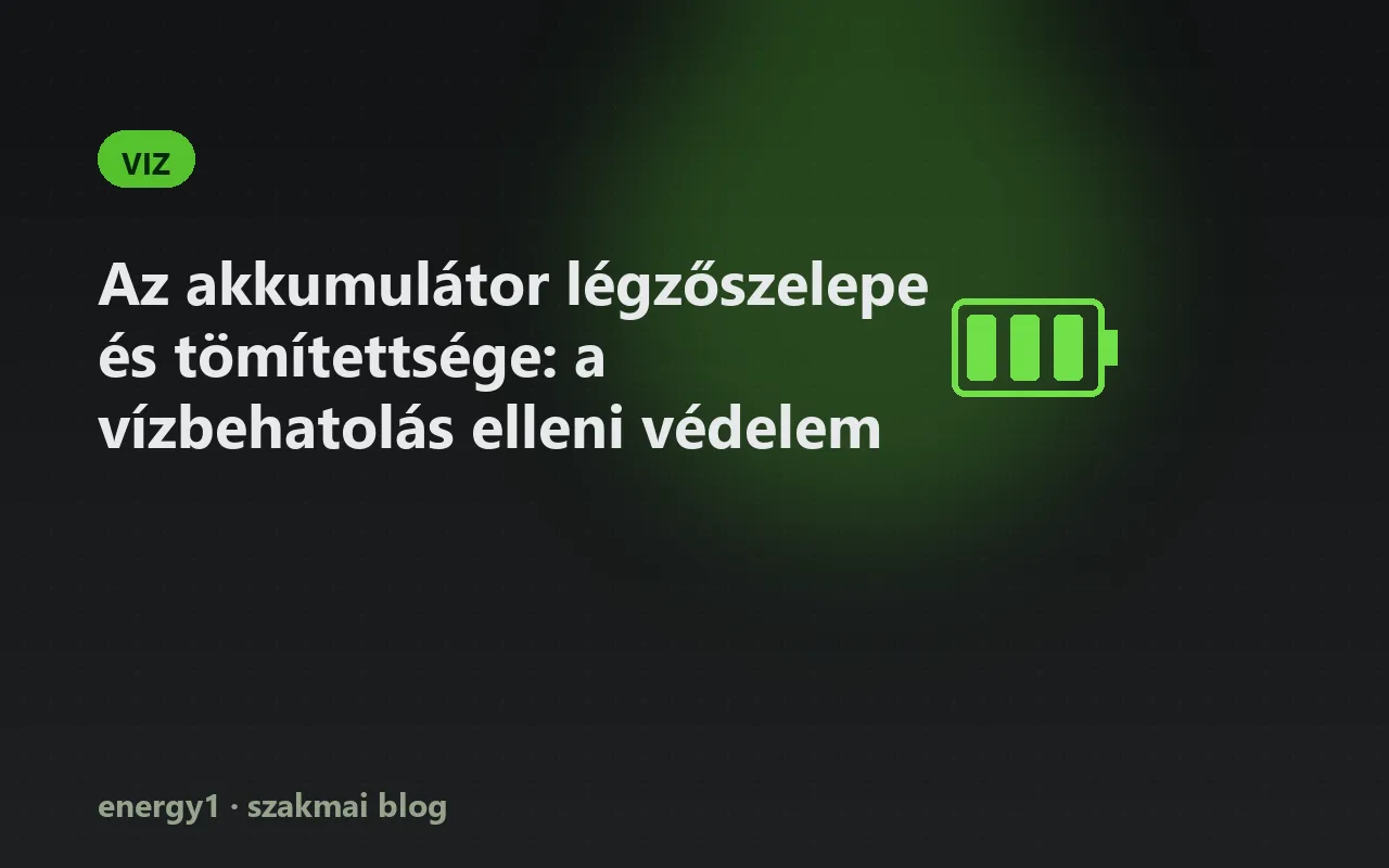 Az akkumulátor légzőszelepe és tömítettsége: a vízbehatolás elleni védelem - viz