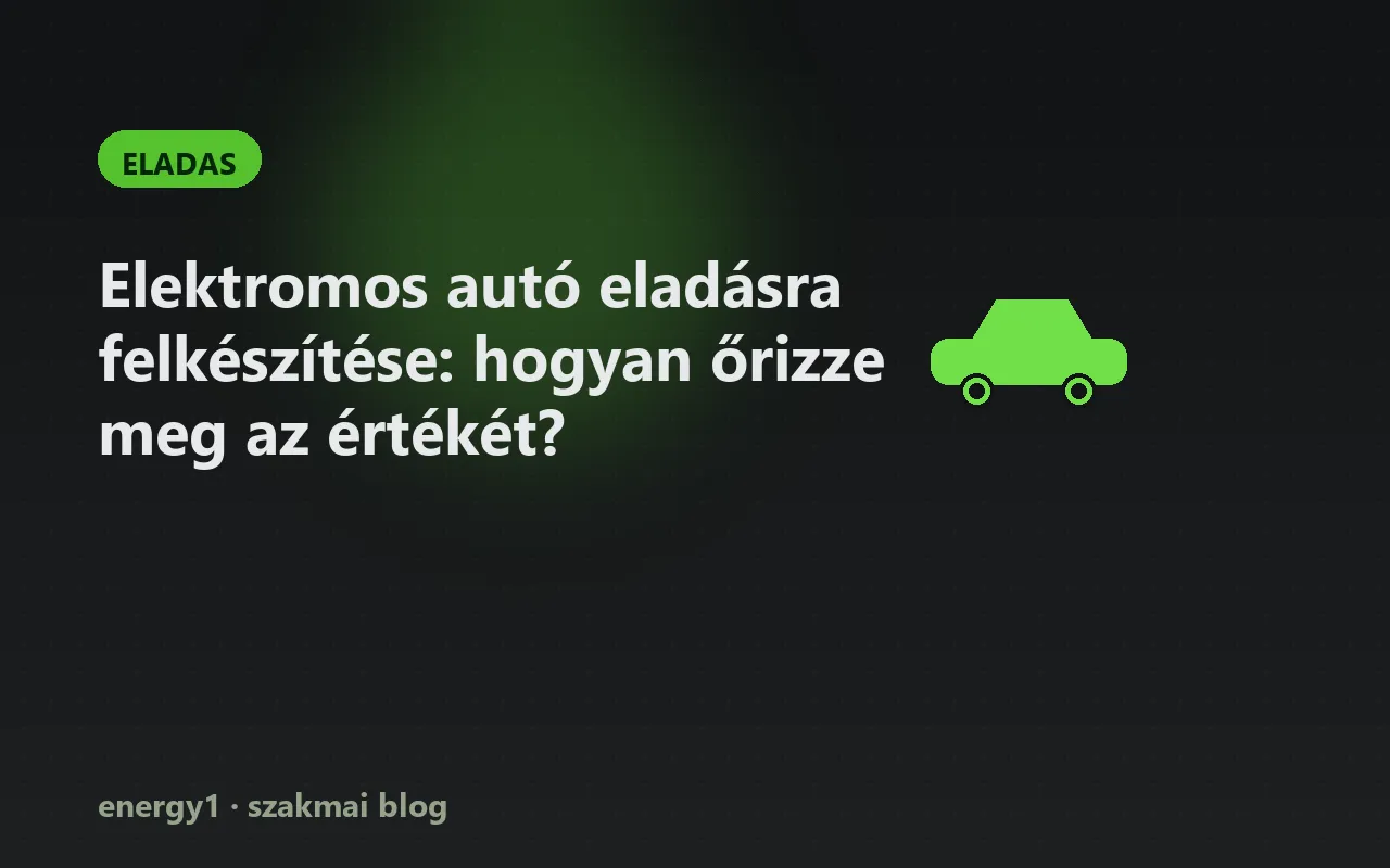 Elektromos autó eladásra felkészítése: hogyan őrizze meg az értékét? - eladas
