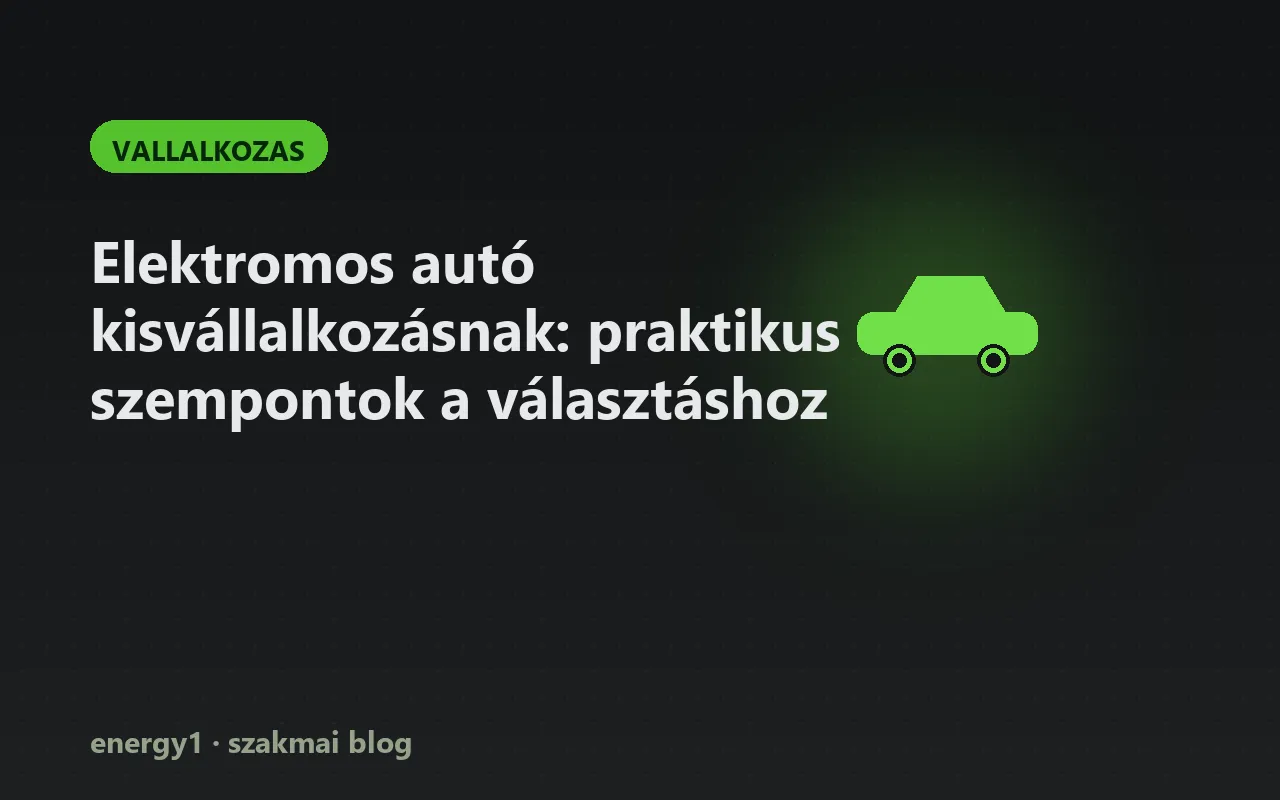Elektromos autó kisvállalkozásnak: praktikus szempontok a választáshoz - vallalkozas